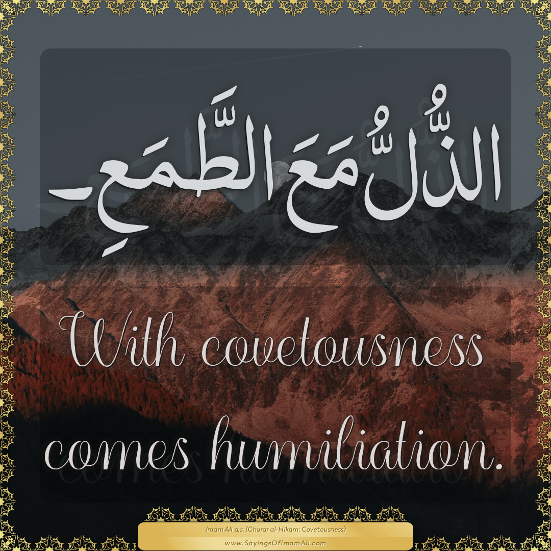 With covetousness comes humiliation.